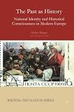 The past as history : national identity and historical consciousness in Modern Europe