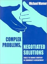 Complex Problems, Negotiated Solutions: Tools to Reduce Conclict in Community Development