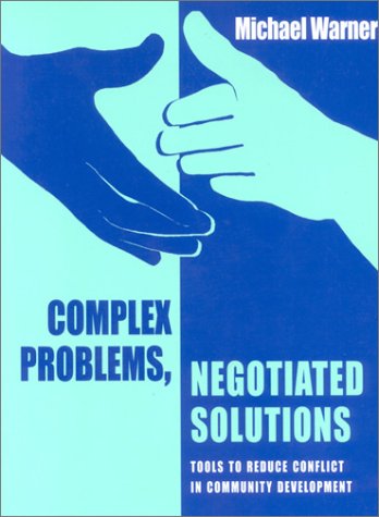 Complex Problems, Negotiated Solutions: Tools to Reduce Conclict in Community Development
