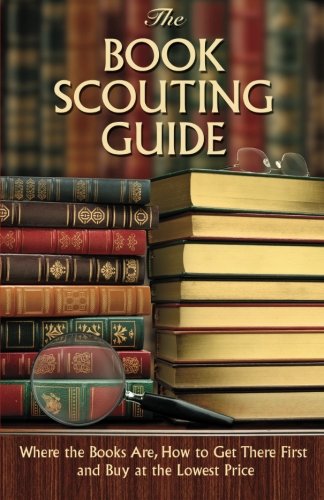 The Book Scouting Guide: Where the Books Are, How to Get There First and Buy at the Lowest Price