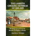The Lambeth Cholera Outbreak of 1848-1849 by Amanda J. Thomas