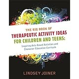 the big book of therapeautic activity ideas for children and teens inspiring arts based activities and character