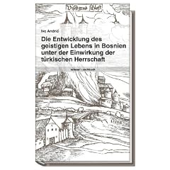 Die Entwicklung des geistigen Lebens in Bosnien unter der Einwirkung der t�rkischen Herrschaft