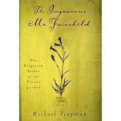 The Ingenious Mr. Fairchild: The Forgotten Father of the Flower Garden