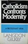 Catholicism confronts modernity;: A Protestant view