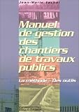 Manuel de gestion des chantiers de travaux publics : La M�thode, des outils