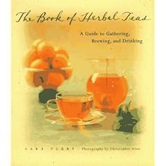 The Book of Herbal Teas: A Guide to Gathering, Brewing and Drinking