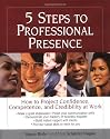 5 Steps To Professional Presence: How to Project Confidence, Competence, and Credibility at Work