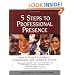 5 Steps To Professional Presence: How to Project Confidence, Competence, and Credibility at Work