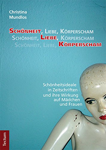 Schönheit, Liebe, Körperscham: Schönheitsideale in Zeitschriften und ihre Wirkung auf Mädchen und Frauen (German Edition)