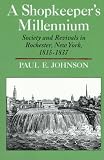 A Shopkeeper`s Millennium: Society and Revivals in Rochester, New York, 1815-1837 (American Century)