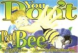 You Don't Pat a Bee