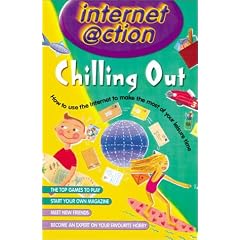 Chilling Out: Internet @ction: How to Use the Internet to Make the Most of Your Leisure Time