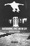 cover of Skateboarding, Space and the City: Architecture and the Body