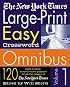 The New York Times Large-Print Easy Crossword Omnibus, Vol.1: 120 Easy-to-Read, Easy-to-Solve Puzzles from the Pages of The New York Times