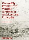 On and by Frank Lloyd Wright: A Primer of Architectural Principles
