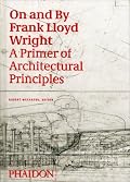 On and by Frank Lloyd Wright: A Primer of Architectural Principles