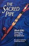 The Sacred Pipe: Black Elk's Account of the Seven Rites of the Oglala Sioux : Black Elk, Holy Man of the Oglala