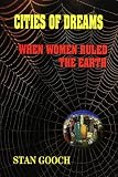 Cities of Dreams: When Women Ruled the Earth