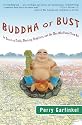 Buddha or Bust: In Search of Truth, Meaning, Happiness, and the Man Who Found Them All