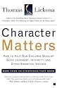 Character Matters: How to Help Our Children Develop Good Judgment, Integrity, and Other Essential Virtues