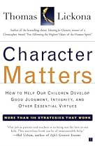 Character Matters: How to Help Our Children Develop Good Judgment, Integrity, and Other Essential Virtues