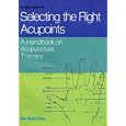 Selecting the Right Acupoints, A Handbook on Acupuncture Therapy by