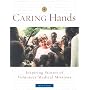 Caring Hands: Inspiring Stories of Volunteer Medical Missions