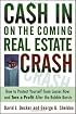Cash in on the Coming Real Estate Crash: How to Protect Yourself From Losses Now, and Turn a Profit After the Bubble Bursts