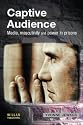 Captive Audience: Media, Masculinity and Power in Prisons