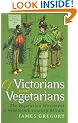 Of Victorians and Vegetarians: The Vegetarian Movement in Nineteenth-century Britain (International Library of Historical Studies)