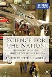 Science for the nation : perspectives on the history of the Science Museum