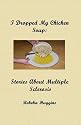I Dropped My Chicken Soup: Stories About Multiple Sclerosis