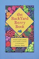 The Backyard Berry Book: A Hands-On Guide to Growing Berries, Brambles, and Vine Fruit in the Home Garden