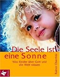 Die Seele ist eine Sonne: Was Kinder &uuml;ber Gott und die Welt wissen - Rainer Oberth&uuml;r