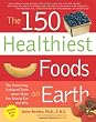 The 150 Healthiest Foods on Earth: The Surprising, Unbiased Truth About What You Should Eat and Why