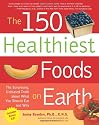 The 150 Healthiest Foods on Earth: The Surprising, Unbiased Truth About What You Should Eat and Why