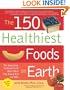 The 150 Healthiest Foods on Earth: The Surprising, Unbiased Truth About What You Should Eat and Why