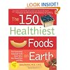 The 150 Healthiest Foods on Earth: The Surprising, Unbiased Truth About What You Should Eat and Why
