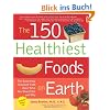 150 Healthiest Foods on Earth: The Surprising, Unbiased Truth About What You Should Eat and Why