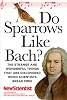 Do Sparrows Like Bach?: The Strange and Wonderful Things That Are Discovered When Scientists Break Free