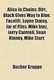 Alice in Chains: Dirt, Black Gives Way to Blue, Facelift, Layne Staley, Jar of Flies, Mike Inez, Jerry Cantrell, Sean Kinney, Mike Star-