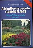 Adrian Bloom's guide to garden plants. Book 3, Perennials. Part 1