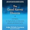 The Good Karma Divorce: Avoid Litigation, Turn Negative Emotions into Positive Actions, and Get On with the Rest of Your Life
