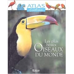Atlas Nature : Les Plus Beaux Oiseaux du monde