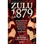 Zulu: 1879: The Anglo Zulu War of 1879 from Contemporary Sources: First Hand Accounts, Interviews, Dispatches, Official Documents and Newspaper Reports