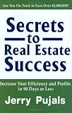 Secrets to Real Estate Success: Increase Your Efficiency and Profits in 90 Days or Less