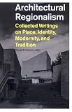 Architectural Regionalism: Collected Writings on Place, Identity, Modernity, and Tradition