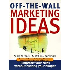 Off the Wall Marketing Ideas: Wild, Wacky, Witty and Best of All, Highly Effective Ways to Jumpstart Your Sales Without Busting Your Budget