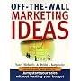 Off the Wall Marketing Ideas: Wild, Wacky, Witty and Best of All, Highly Effective Ways to Jumpstart Your Sales Without Busting Your Budget